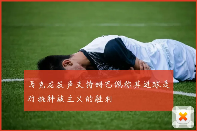 马克龙发声支持姆巴佩称其进球是对抗种族主义的胜利