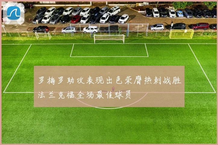 罗梅罗助攻表现出色荣膺热刺战胜法兰克福全场最佳球员